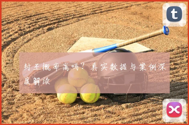 封王概率高吗？真实数据与案例深度解读